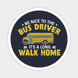 be nice to the bus driver it's a long walk home Magnet